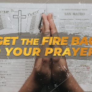 Get the Fire Back in Your Prayer