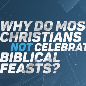 Why do Christians not Celebrate Biblical Feasts?