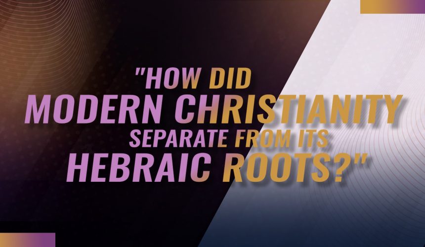 How Did Modern Christianity Separate From Its Hebraic Roots?