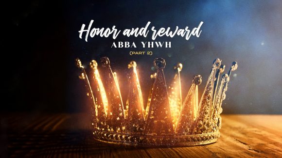 Honor and reward ABBA YHWH (part 2)